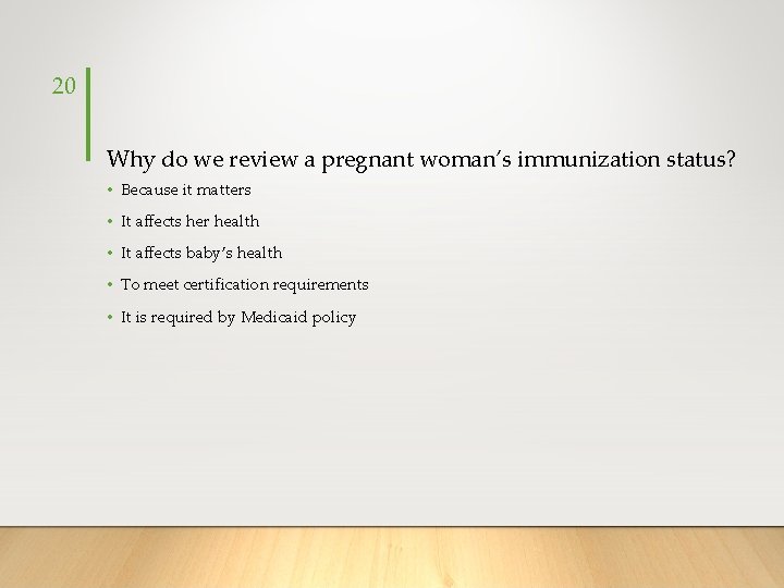 20 Why do we review a pregnant woman’s immunization status? • Because it matters