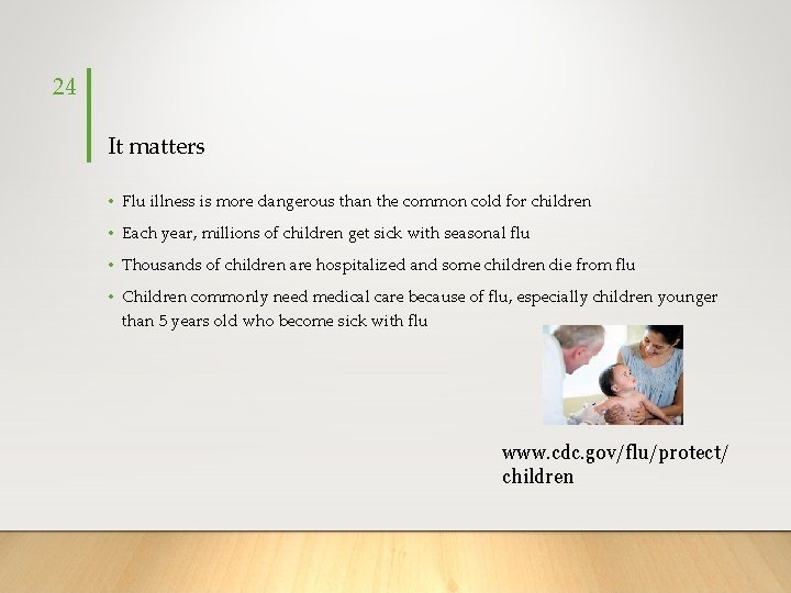 24 It matters • Flu illness is more dangerous than the common cold for