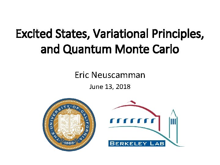 Excited States, Variational Principles, and Quantum Monte Carlo Eric Neuscamman June 13, 2018 