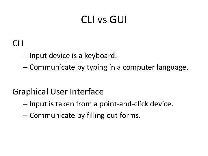 CLI vs GUI CLI – Input device is a keyboard. – Communicate by typing