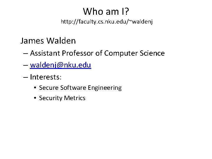 Who am I? http: //faculty. cs. nku. edu/~waldenj James Walden – Assistant Professor of