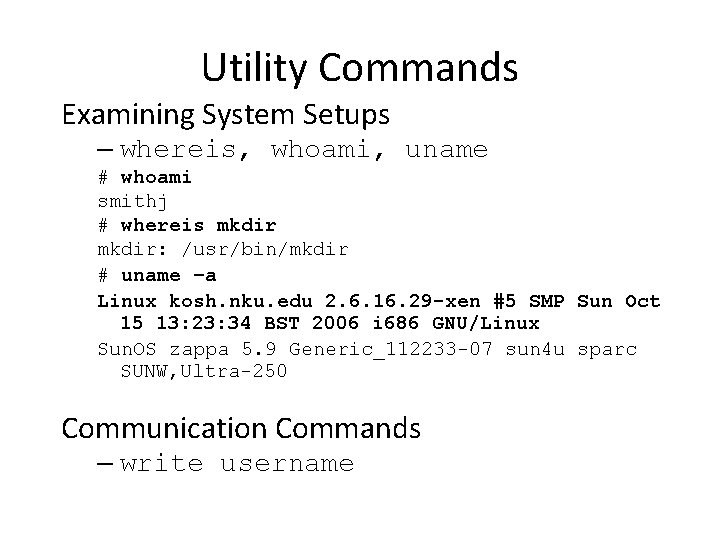 Utility Commands Examining System Setups – whereis, whoami, uname # whoami smithj # whereis
