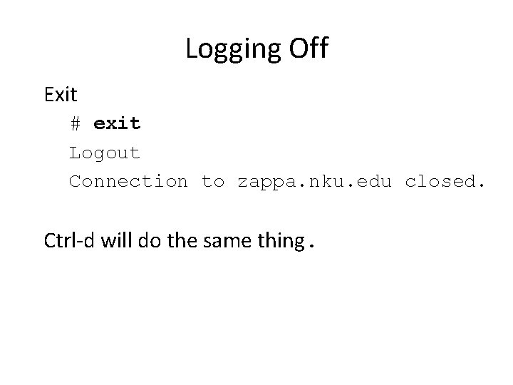 Logging Off Exit # exit Logout Connection to zappa. nku. edu closed. Ctrl-d will