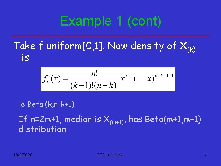 Example 1 (cont) Take f uniform[0, 1]. Now density of X(k) is ie Beta