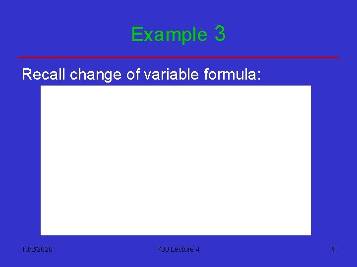 Example 3 Recall change of variable formula: 10/2/2020 730 Lecture 4 9 