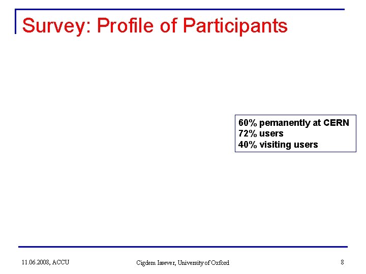 Survey: Profile of Participants 60% pemanently at CERN 72% users 40% visiting users 11. Survey: Profile of Participants 60% pemanently at CERN 72% users 40% visiting users 11.