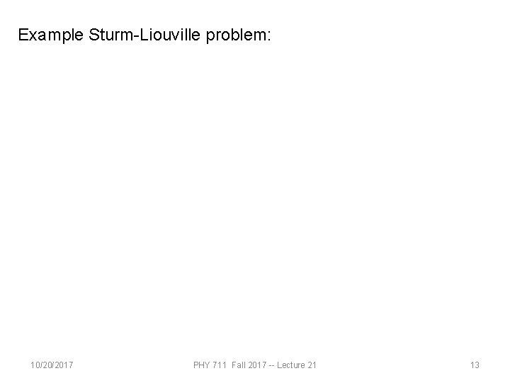 Example Sturm-Liouville problem: 10/20/2017 PHY 711 Fall 2017 -- Lecture 21 13 