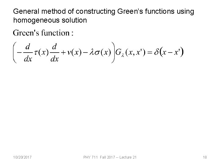 General method of constructing Green’s functions using homogeneous solution 10/20/2017 PHY 711 Fall 2017