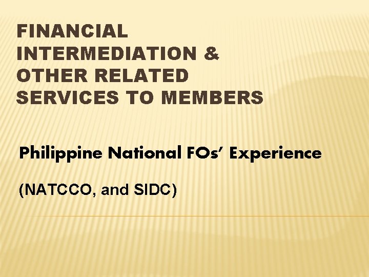 FINANCIAL INTERMEDIATION & OTHER RELATED SERVICES TO MEMBERS Philippine National FOs’ Experience (NATCCO, and