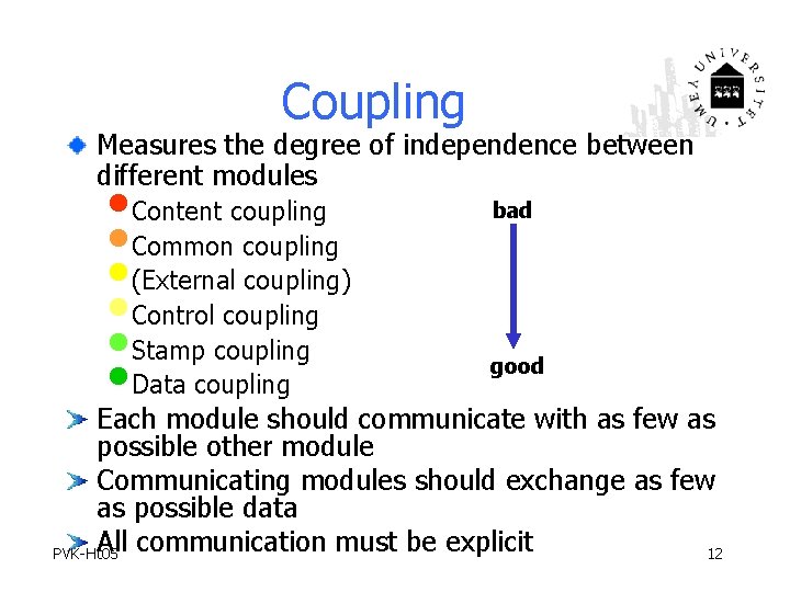 Coupling Measures the degree of independence between different modules • Content coupling • Common