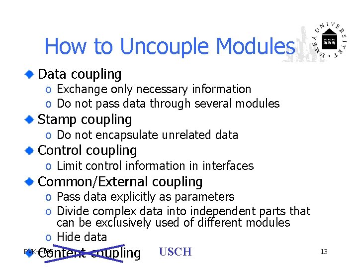How to Uncouple Modules Data coupling o Exchange only necessary information o Do not