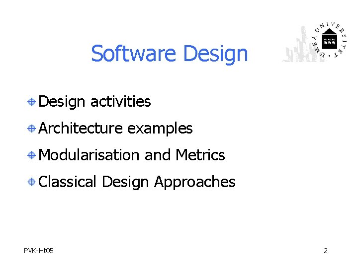 Software Design activities Architecture examples Modularisation and Metrics Classical Design Approaches PVK-Ht 05 2