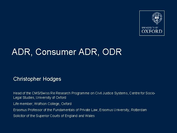 ADR, Consumer ADR, ODR Christopher Hodges Head of the CMS/Swiss Re Research Programme on