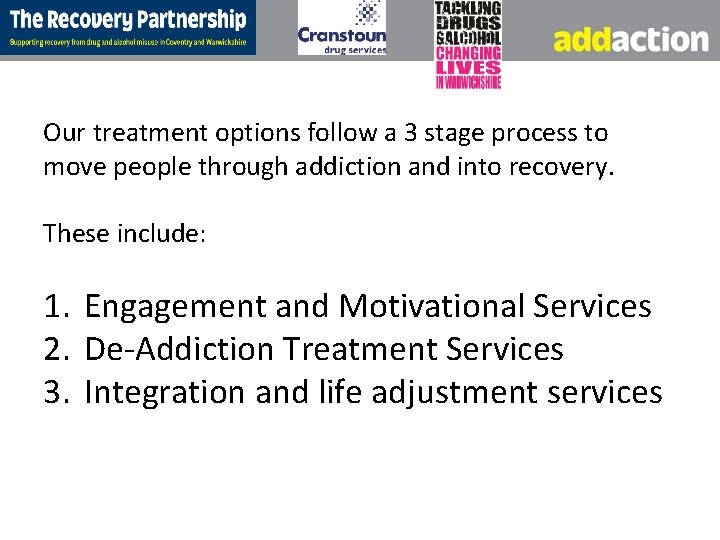 Our treatment options follow a 3 stage process to move people through addiction and