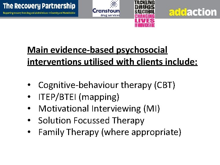 Main evidence-based psychosocial interventions utilised with clients include: • • • Cognitive-behaviour therapy (CBT)