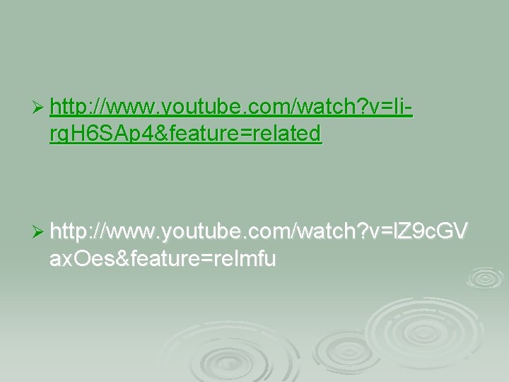 Ø http: //www. youtube. com/watch? v=Ii- rg. H 6 SAp 4&feature=related Ø http: //www.
