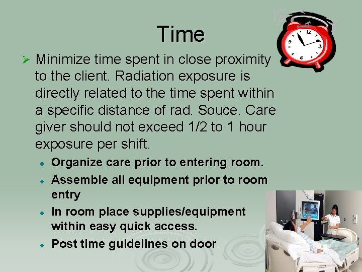 Time Ø Minimize time spent in close proximity to the client. Radiation exposure is
