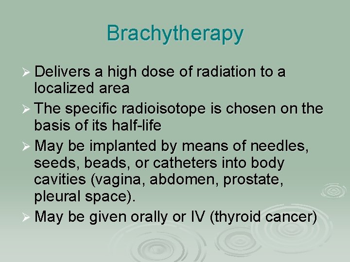 Brachytherapy Ø Delivers a high dose of radiation to a localized area Ø The