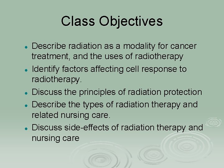 Class Objectives l l l Describe radiation as a modality for cancer treatment, and