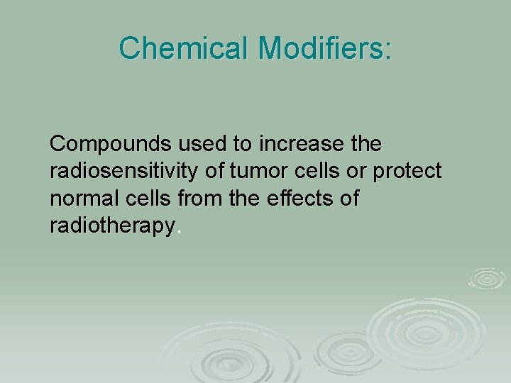 Chemical Modifiers: Compounds used to increase the radiosensitivity of tumor cells or protect normal