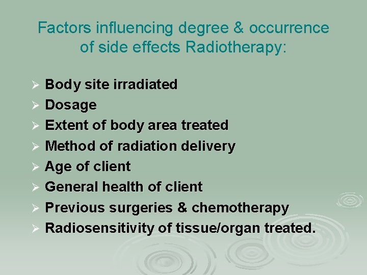 Factors influencing degree & occurrence of side effects Radiotherapy: Body site irradiated Ø Dosage