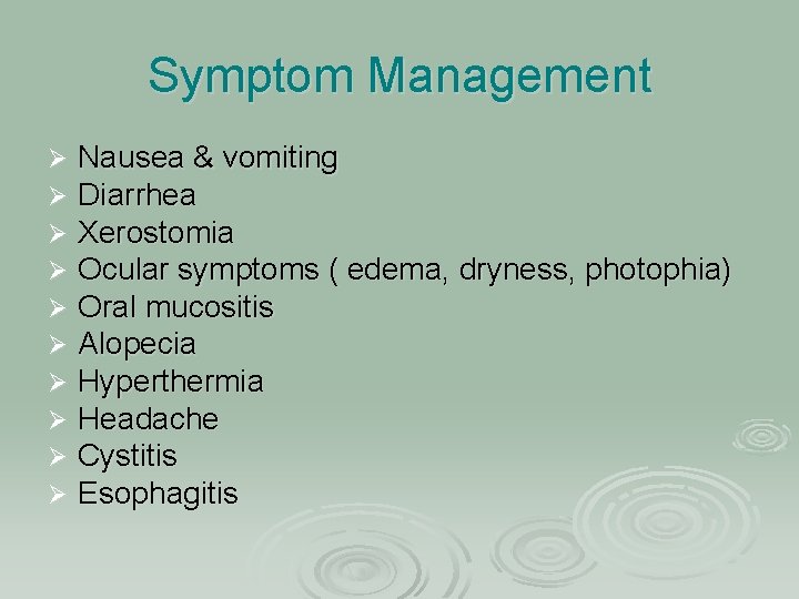 Symptom Management Ø Ø Ø Ø Ø Nausea & vomiting Diarrhea Xerostomia Ocular symptoms