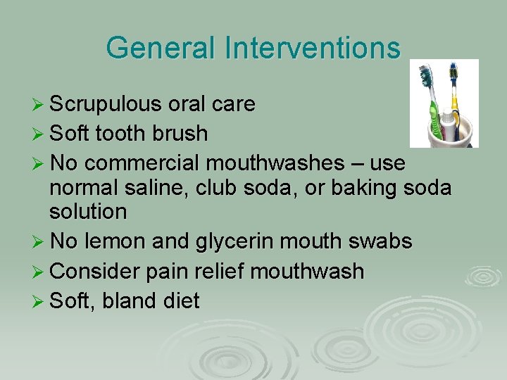 General Interventions Ø Scrupulous oral care Ø Soft tooth brush Ø No commercial mouthwashes