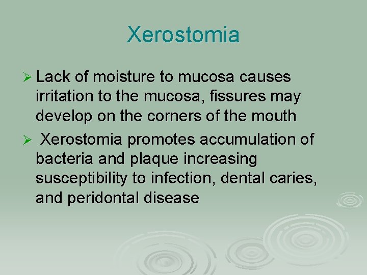 Xerostomia Ø Lack of moisture to mucosa causes irritation to the mucosa, fissures may