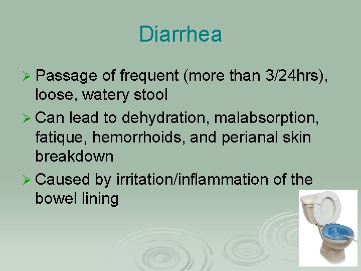 Diarrhea Ø Passage of frequent (more than 3/24 hrs), loose, watery stool Ø Can