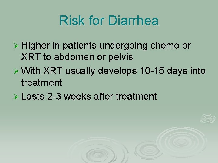 Risk for Diarrhea Ø Higher in patients undergoing chemo or XRT to abdomen or