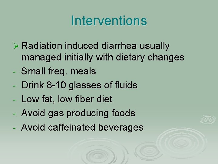 Interventions Ø Radiation induced diarrhea usually - managed initially with dietary changes Small freq.