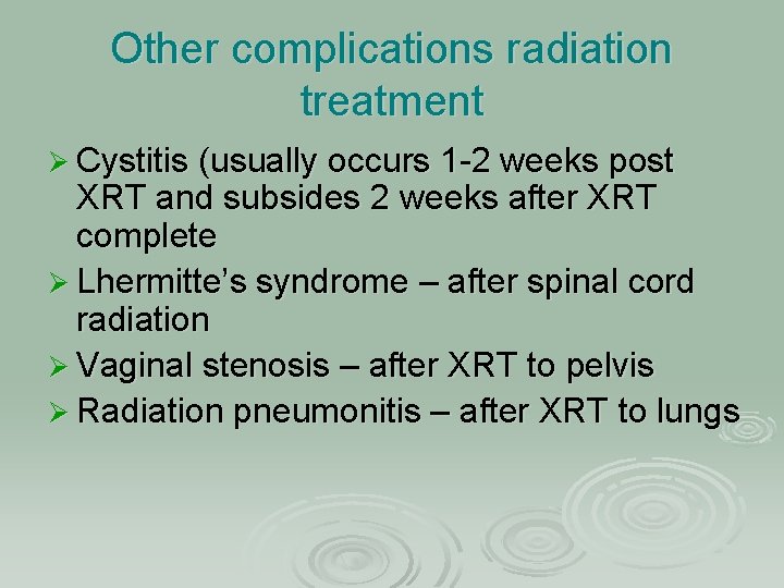 Other complications radiation treatment Ø Cystitis (usually occurs 1 -2 weeks post XRT and