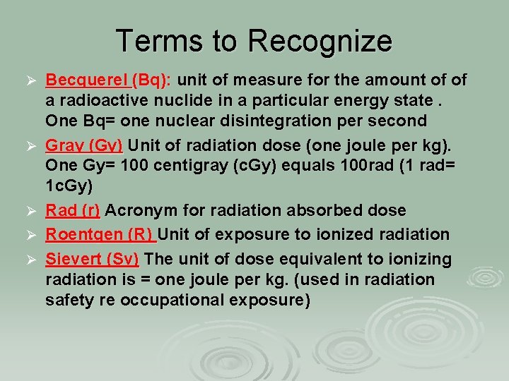 Terms to Recognize Ø Ø Ø Becquerel (Bq): unit of measure for the amount
