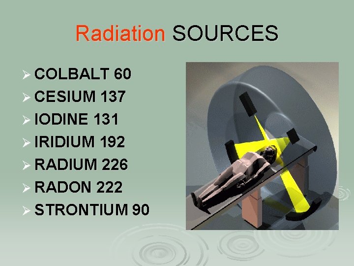 Radiation SOURCES Ø COLBALT 60 Ø CESIUM 137 Ø IODINE 131 Ø IRIDIUM 192