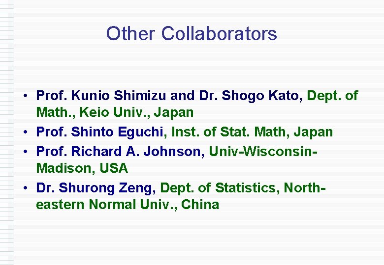 Other Collaborators • Prof. Kunio Shimizu and Dr. Shogo Kato, Dept. of Math. ,