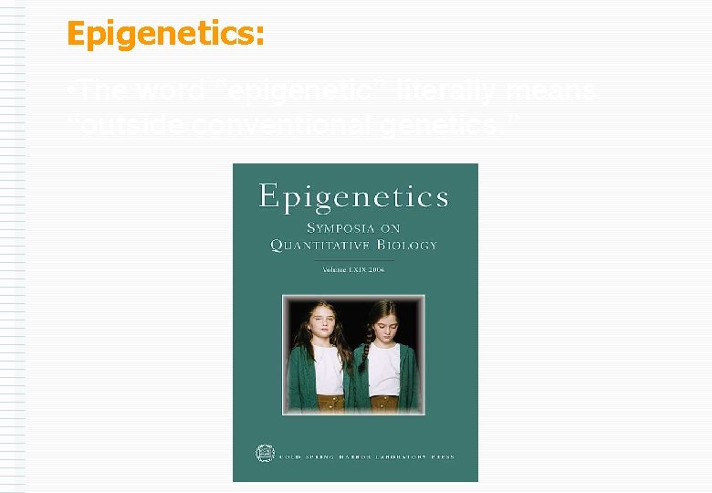 Epigenetics: • The word “epigenetic” literally means “outside conventional genetics. ” 