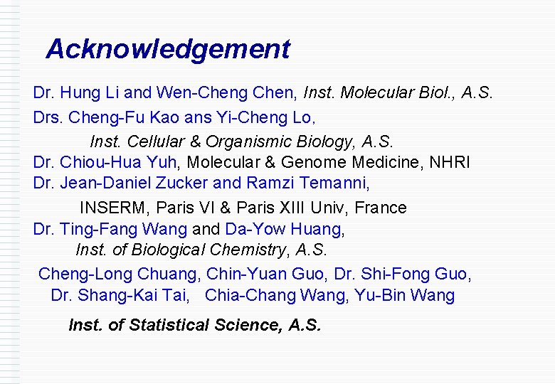 Acknowledgement Dr. Hung Li and Wen-Cheng Chen, Inst. Molecular Biol. , A. S. Drs.