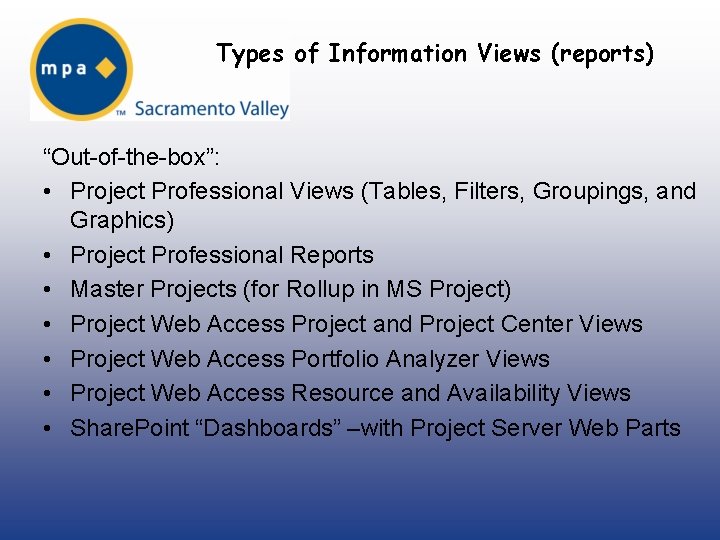 Types of Information Views (reports) “Out-of-the-box”: • Project Professional Views (Tables, Filters, Groupings, and