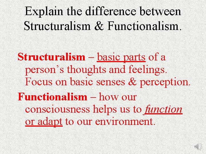 Explain the difference between Structuralism & Functionalism. Structuralism – basic parts of a person’s