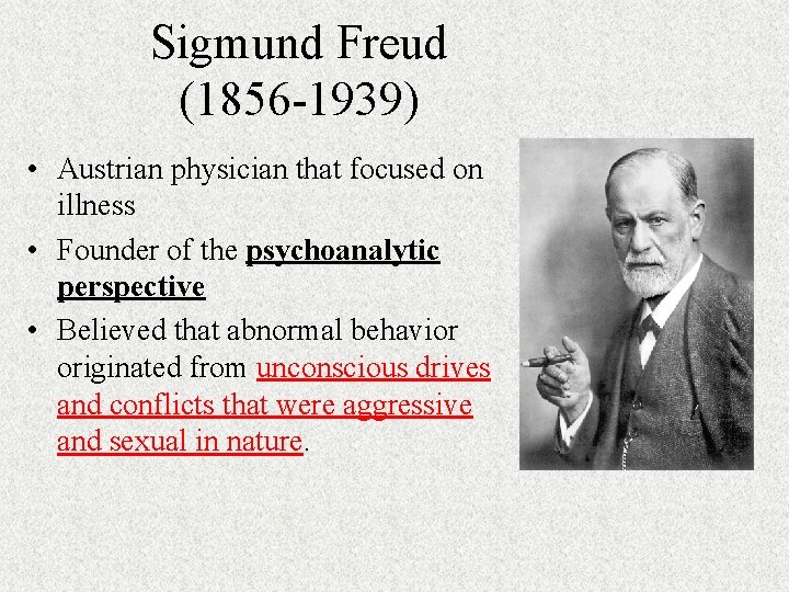 Sigmund Freud (1856 -1939) • Austrian physician that focused on illness • Founder of