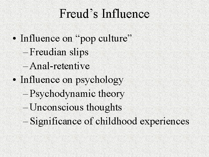 Freud’s Influence • Influence on “pop culture” – Freudian slips – Anal-retentive • Influence