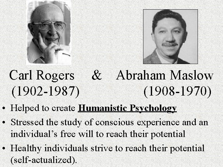 Carl Rogers & (1902 -1987) Abraham Maslow (1908 -1970) • Helped to create Humanistic