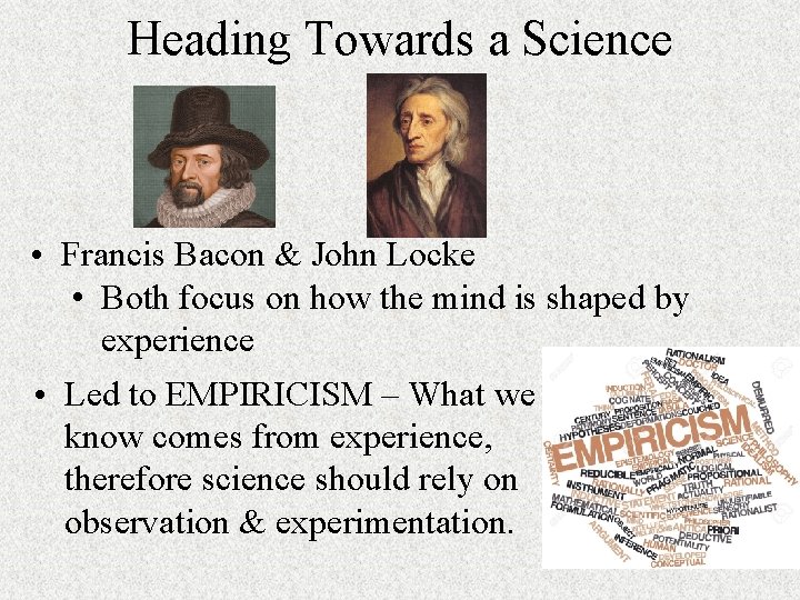 Heading Towards a Science • Francis Bacon & John Locke • Both focus on