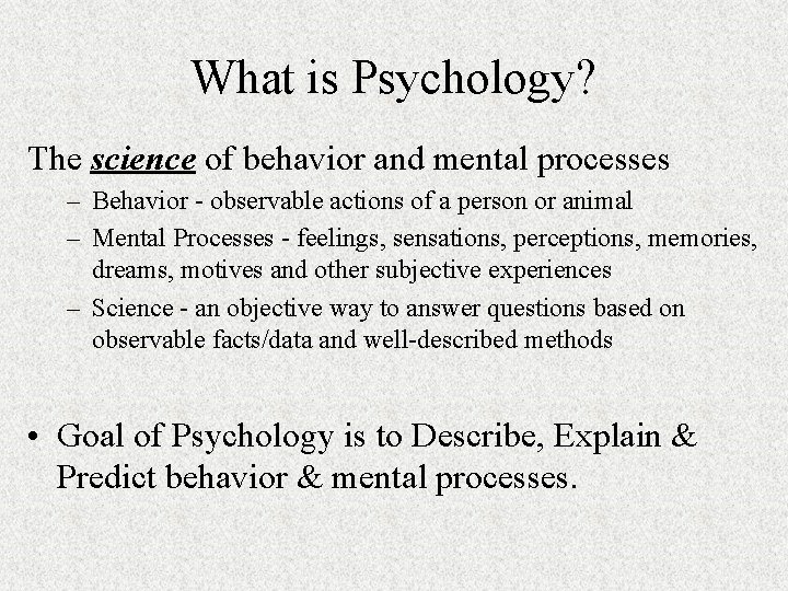 What is Psychology? The science of behavior and mental processes – Behavior - observable