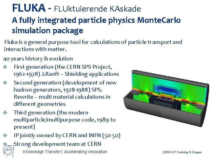 FLUKA - FLUktuierende KAskade A fully integrated particle physics Monte. Carlo simulation package Fluka