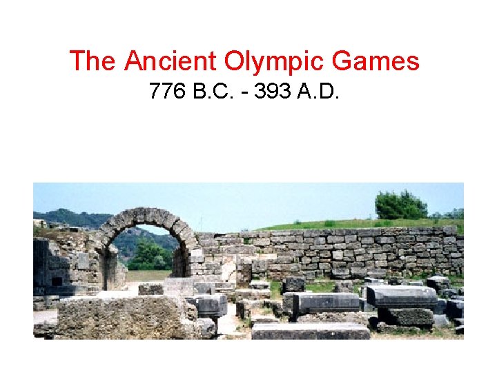 The Ancient Olympic Games 776 B. C. - 393 A. D. 