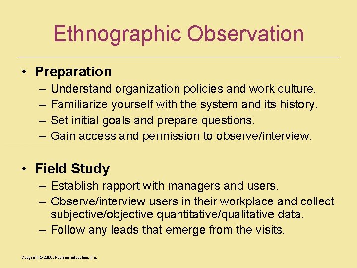 Ethnographic Observation • Preparation – – Understand organization policies and work culture. Familiarize yourself