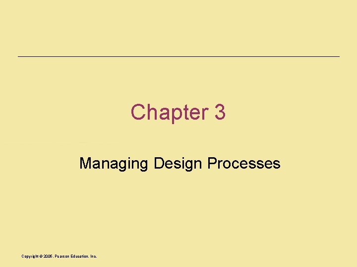 Chapter 3 Managing Design Processes Copyright © 2005, Pearson Education, Inc. 