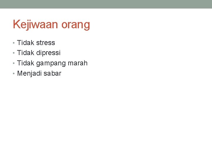 Kejiwaan orang • Tidak stress • Tidak dipressi • Tidak gampang marah • Menjadi