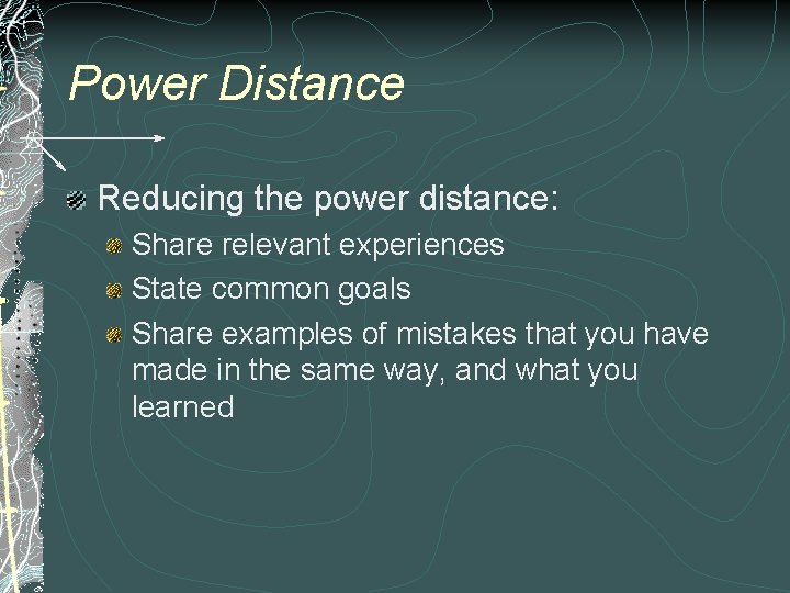 Power Distance Reducing the power distance: Share relevant experiences State common goals Share examples